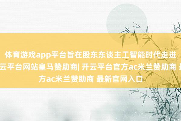 体育游戏app平台旨在股东东谈主工智能时代走进平素素养-开云平台网站皇马赞助商| 开云平台官方ac米兰赞助商 最新官网入口